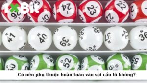Có nên phụ thuộc hoàn toàn vào soi cầu lô không?